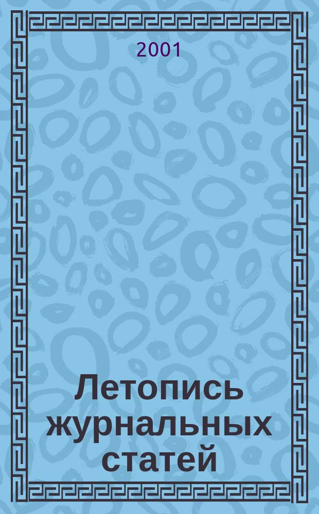 Летопись журнальных статей : Систематич. указ. статей из журн. и сборников СССР Орган Гос. библиографии СССР. 2001, № 50