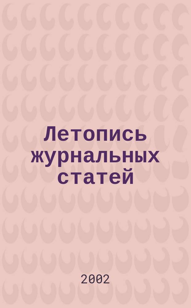 Летопись журнальных статей : Систематич. указ. статей из журн. и сборников СССР Орган Гос. библиографии СССР. 2002, № 29
