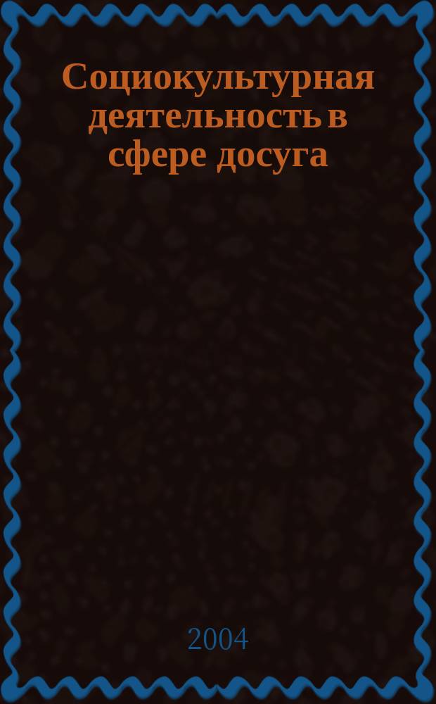 Социокультурная деятельность в сфере досуга : Библиогр. информ. 2004, вып. 6
