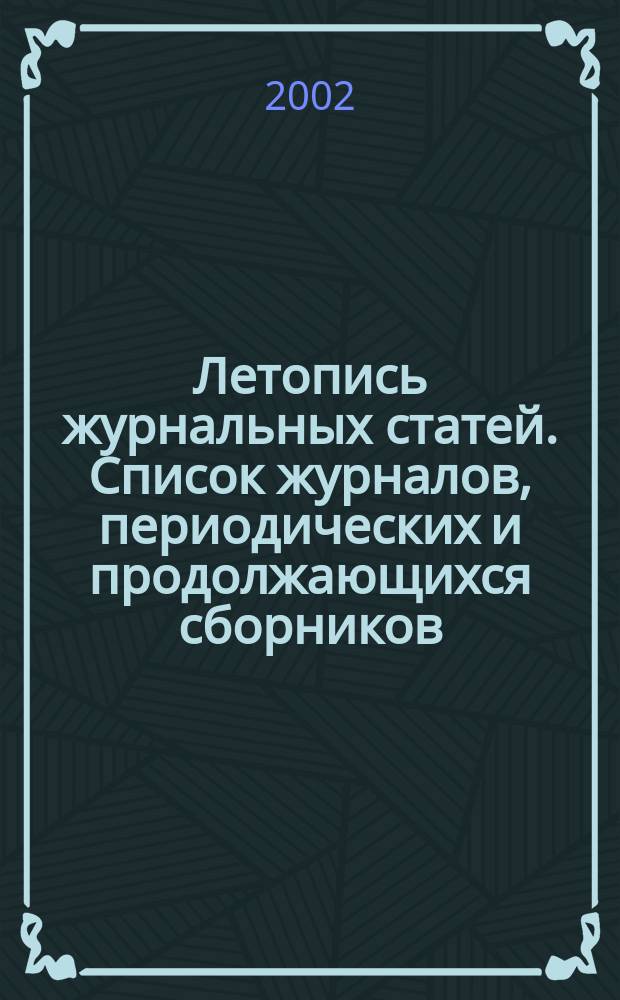 Летопись журнальных статей. Список журналов, периодических и продолжающихся сборников, статьи из которых отражены в ... ... 2001