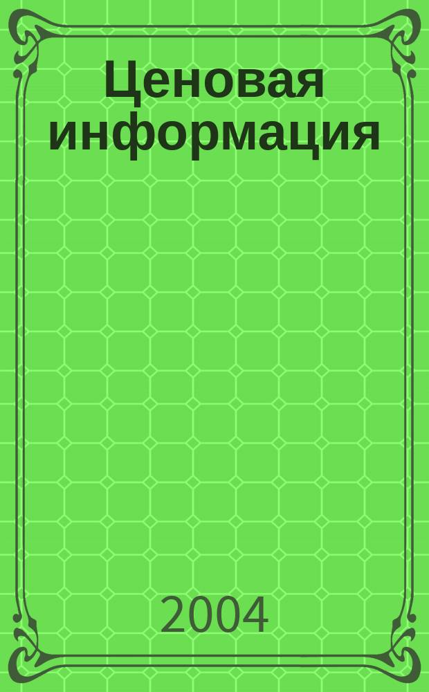 Ценовая информация : Бюл. Прил. к журн. "Цена Дайджест". 2004, вып. 2-2 (35)