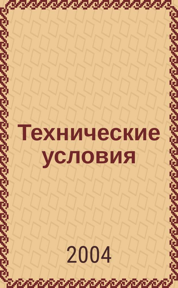 Технические условия : Информ. указ. Изд. официальное. 2004, № 12