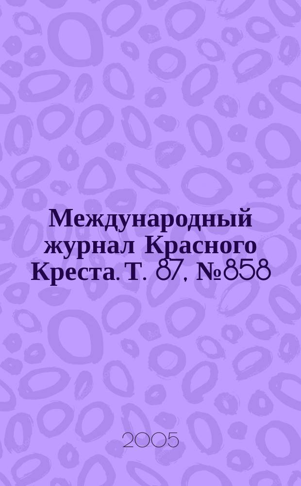 Международный журнал Красного Креста. Т. 87, № 858 : Дискуссия по гуманитарным вопросам: право, политика, деятельность