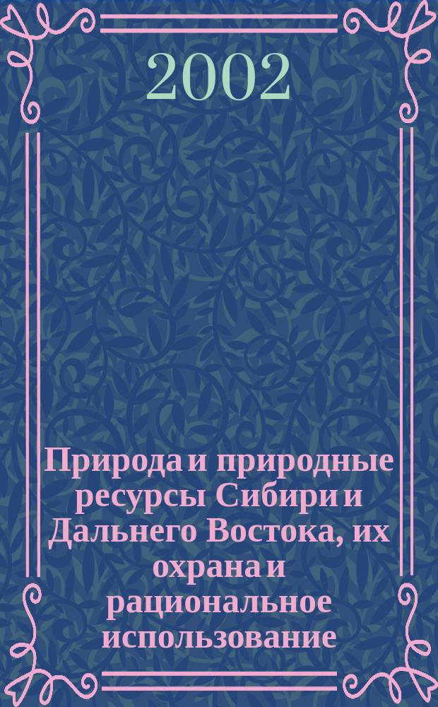 Природа и природные ресурсы Сибири и Дальнего Востока, их охрана и рациональное использование : Текущий указ. лит. 2001, № 3/4
