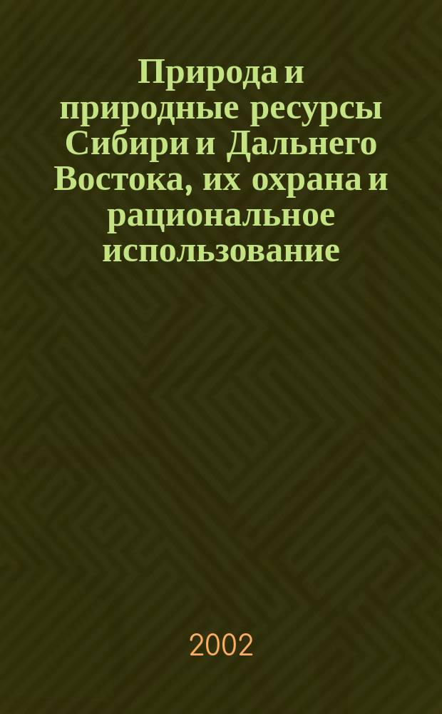 Природа и природные ресурсы Сибири и Дальнего Востока, их охрана и рациональное использование : Текущий указ. лит. 2002, № 3