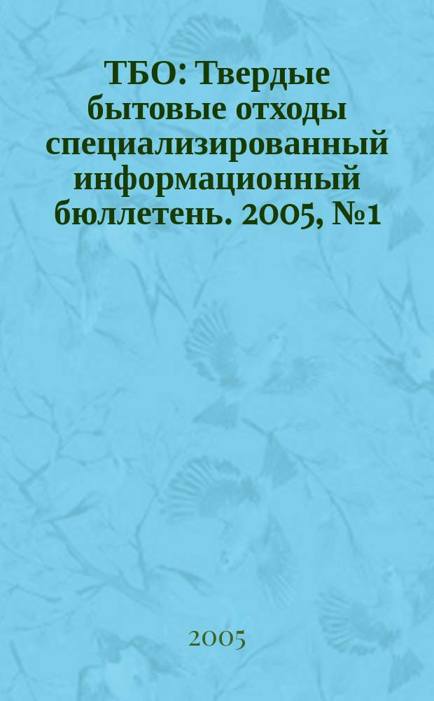 ТБО : Твердые бытовые отходы специализированный информационный бюллетень. 2005, № 1 (1)