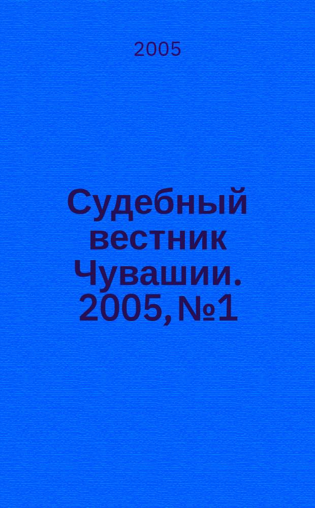 Судебный вестник Чувашии. 2005, № 1