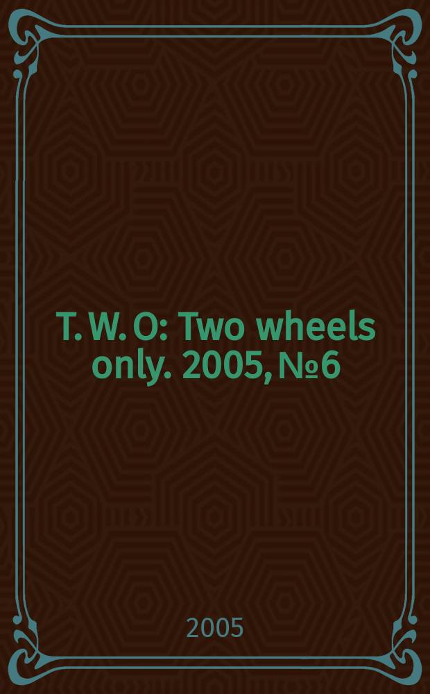 T. W. O : Two wheels only. 2005, № 6