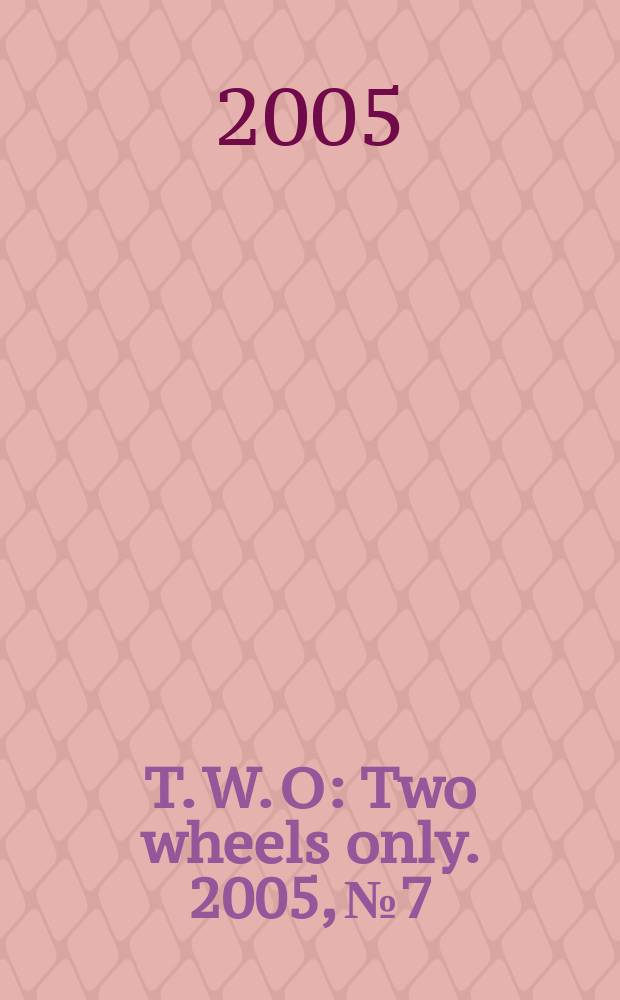 T. W. O : Two wheels only. 2005, № 7