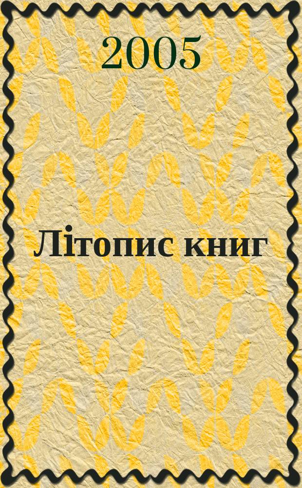 Лiтопис книг : Орган держ. бiблiографiï Украïнськоï РСР. 2005, № 6