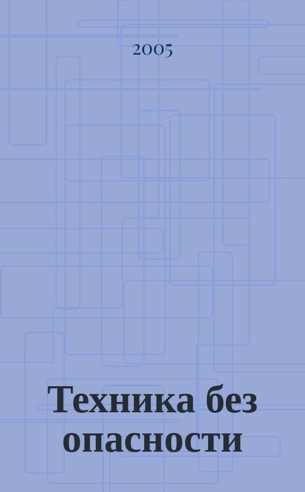 Техника без опасности : производственно-практический и научно-технический журнал для разработчиков, изготовителей, поставщиков и потребителей средств обеспечения безопасности труда. 2005, № 1 (8)