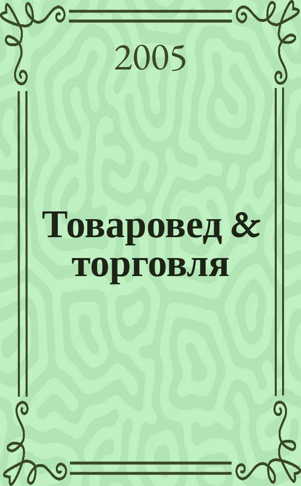 Товаровед & торговля : журнал для работников торговли. 2005, № 6 (24)