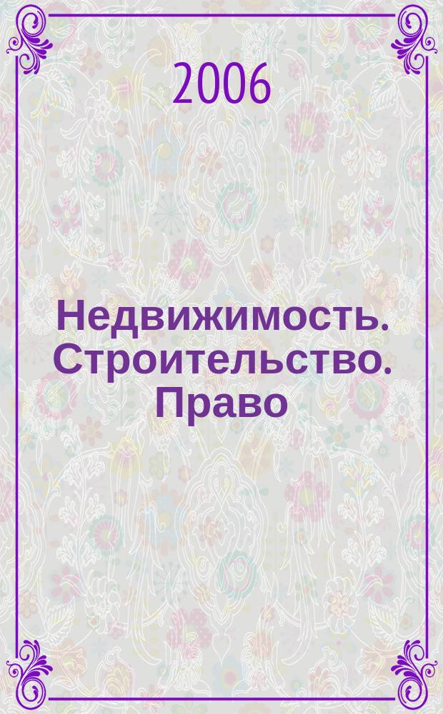 Недвижимость. Строительство. Право : журнал ИД "Арбитражная практика". 2006, № А (апр.)