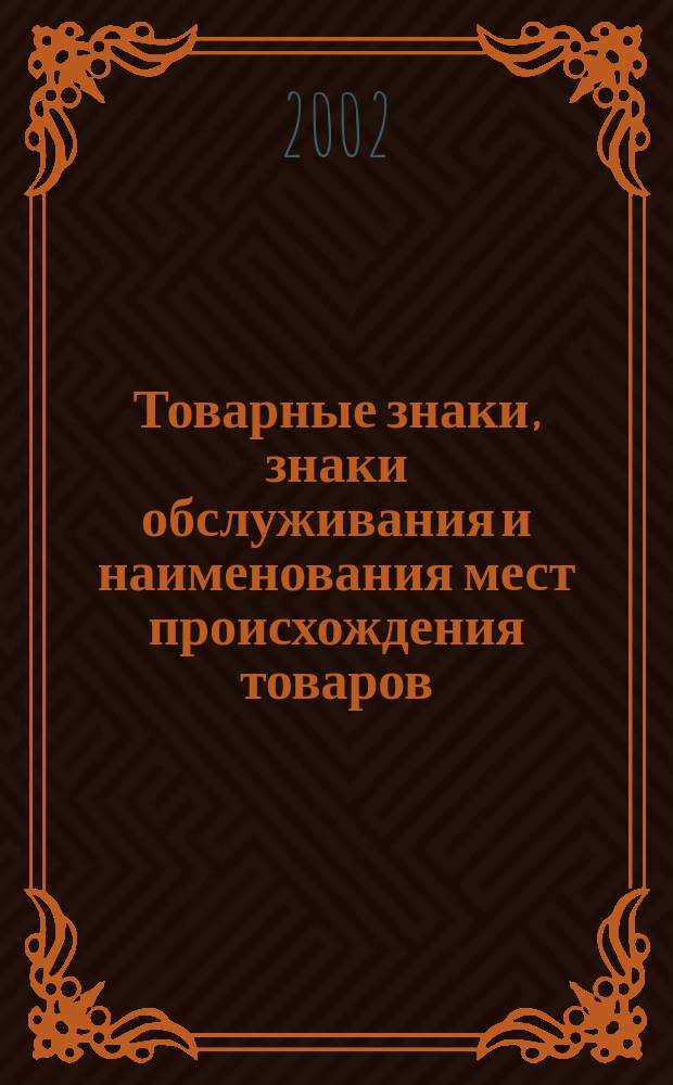 Товарные знаки, знаки обслуживания и наименования мест происхождения товаров : Офиц. бюл. Ком. Рос. Федерации по пат. и товар. знакам. 2002, № 13, ч. 2