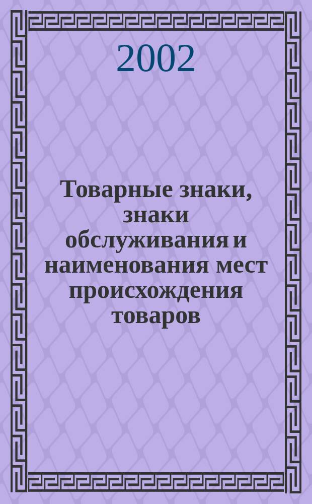 Товарные знаки, знаки обслуживания и наименования мест происхождения товаров : Офиц. бюл. Ком. Рос. Федерации по пат. и товар. знакам. 2002, № 19, ч. 2