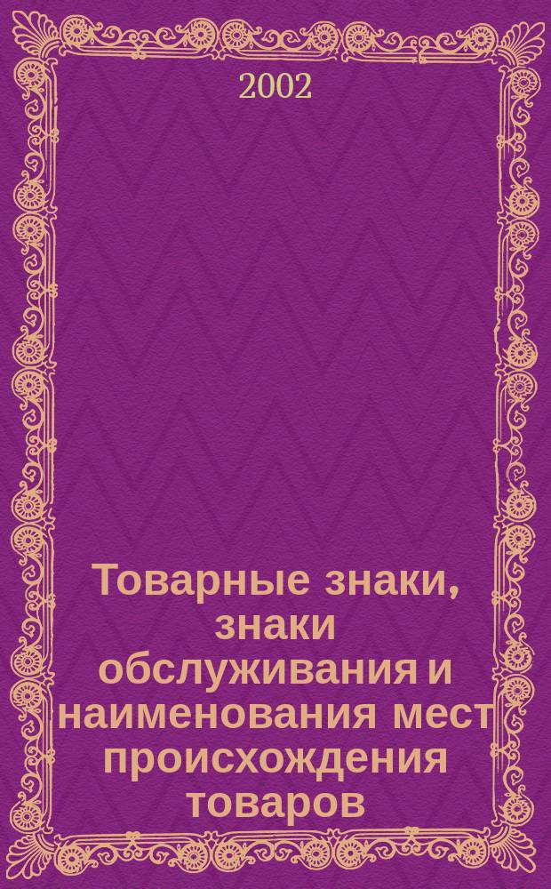 Товарные знаки, знаки обслуживания и наименования мест происхождения товаров : Офиц. бюл. Ком. Рос. Федерации по пат. и товар. знакам. 2002, № 22, ч. 2