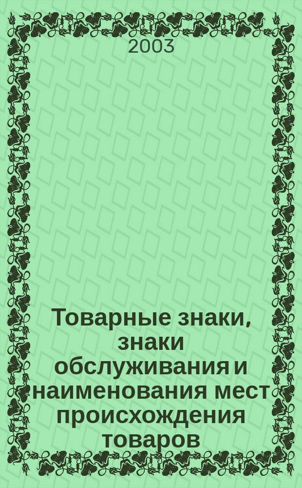 Товарные знаки, знаки обслуживания и наименования мест происхождения товаров : Офиц. бюл. Ком. Рос. Федерации по пат. и товар. знакам. 2003, № 6, ч. 1