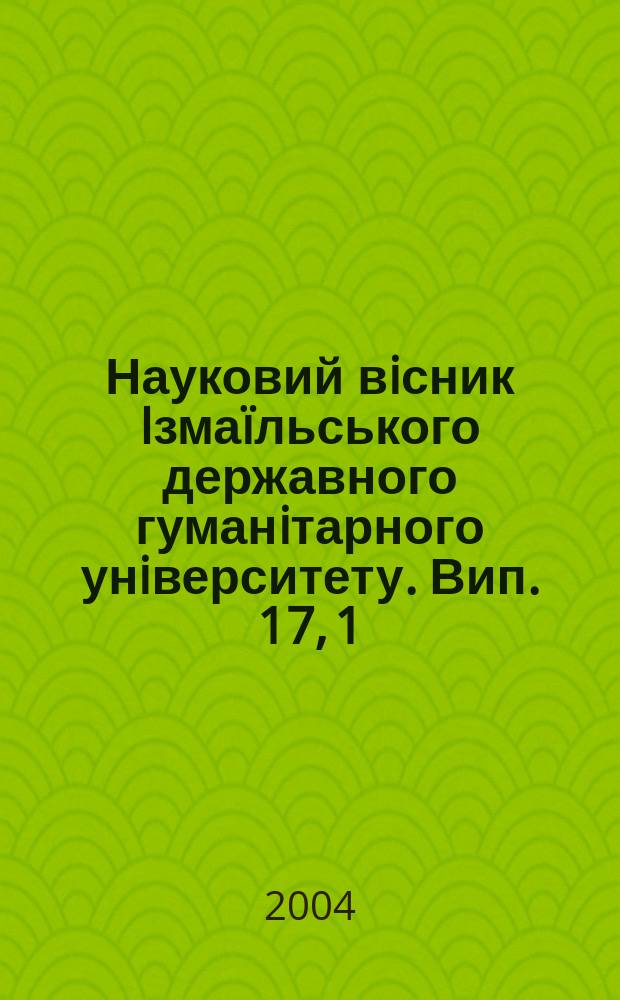 Науковий вiсник Iзмаïльського державного гуманiтарного унiверситету. Вип. 17, [1] : Историчнi науки. Фiлологiчнi науки