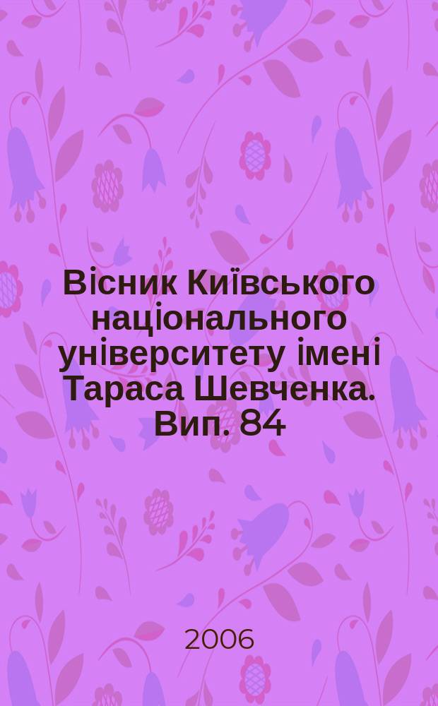 Вiсник Киïвського нацiонального унiверситету iменi Тараса Шевченка. Вип. 84