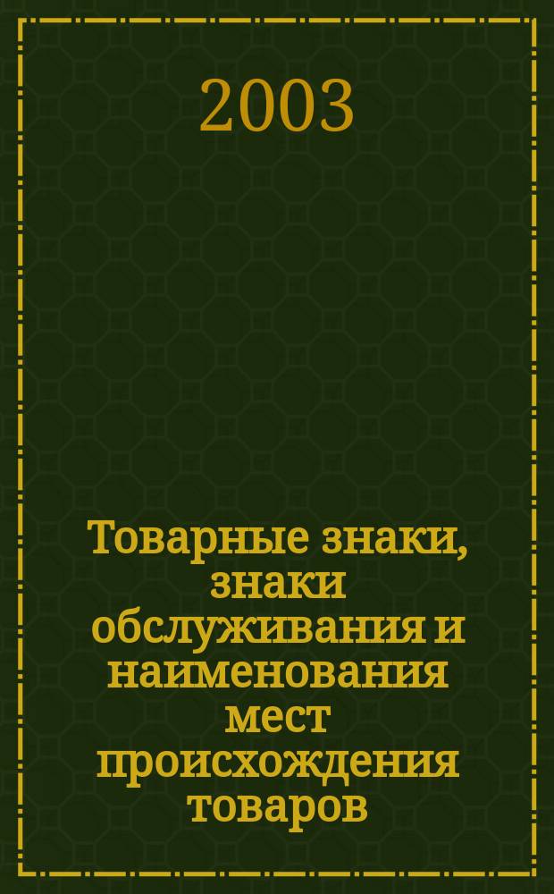 Товарные знаки, знаки обслуживания и наименования мест происхождения товаров : Офиц. бюл. Ком. Рос. Федерации по пат. и товар. знакам. 2003, № 11, ч. 2
