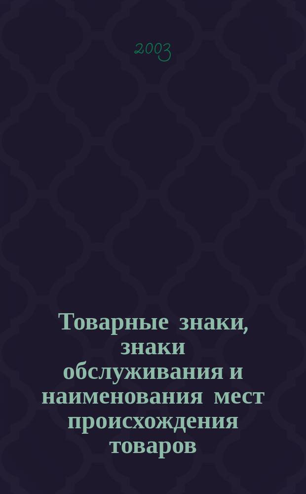 Товарные знаки, знаки обслуживания и наименования мест происхождения товаров : Офиц. бюл. Ком. Рос. Федерации по пат. и товар. знакам. 2003, № 22, ч. 1