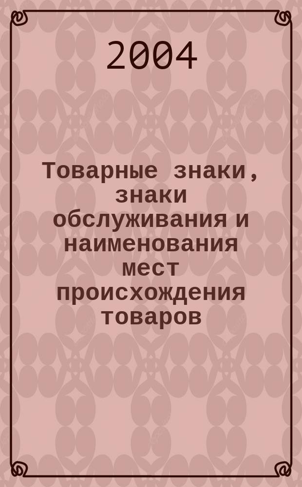 Товарные знаки, знаки обслуживания и наименования мест происхождения товаров : Офиц. бюл. Ком. Рос. Федерации по пат. и товар. знакам. 2004, № 3, ч. 1