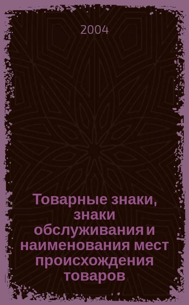 Товарные знаки, знаки обслуживания и наименования мест происхождения товаров : Офиц. бюл. Ком. Рос. Федерации по пат. и товар. знакам. 2004, № 4 ч. 1