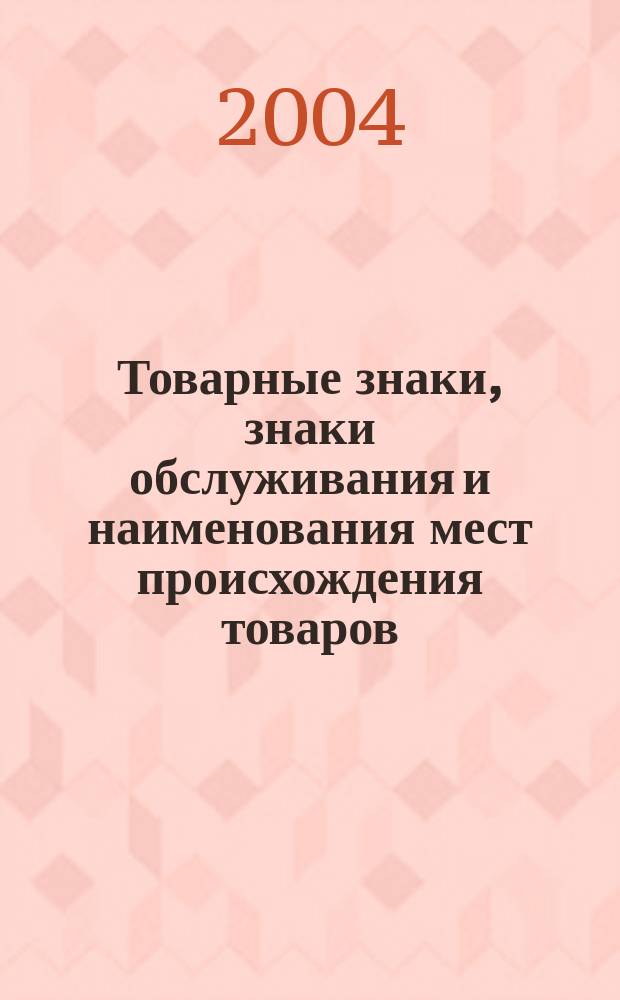 Товарные знаки, знаки обслуживания и наименования мест происхождения товаров : Офиц. бюл. Ком. Рос. Федерации по пат. и товар. знакам. 2004, № 4 ч. 2