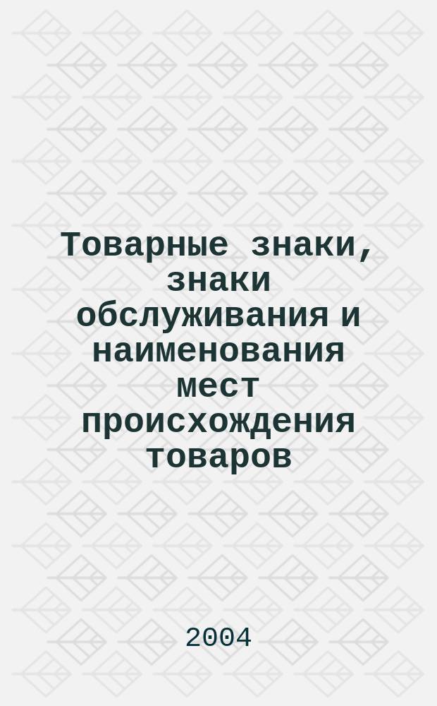 Товарные знаки, знаки обслуживания и наименования мест происхождения товаров : Офиц. бюл. Ком. Рос. Федерации по пат. и товар. знакам. 2004, № 5, ч. 3