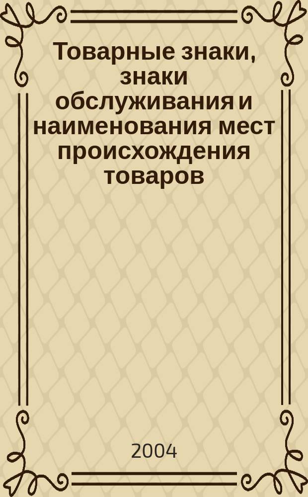 Товарные знаки, знаки обслуживания и наименования мест происхождения товаров : Офиц. бюл. Ком. Рос. Федерации по пат. и товар. знакам. 2004, № 12, ч. 2