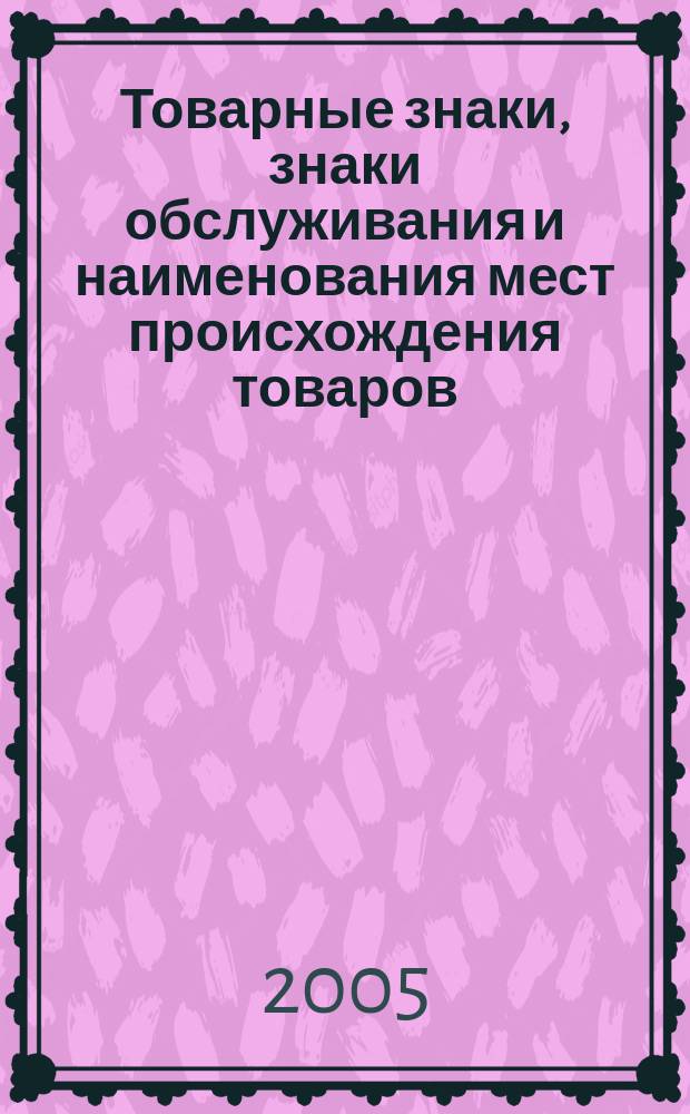 Товарные знаки, знаки обслуживания и наименования мест происхождения товаров : Офиц. бюл. Ком. Рос. Федерации по пат. и товар. знакам. 2005, № 3