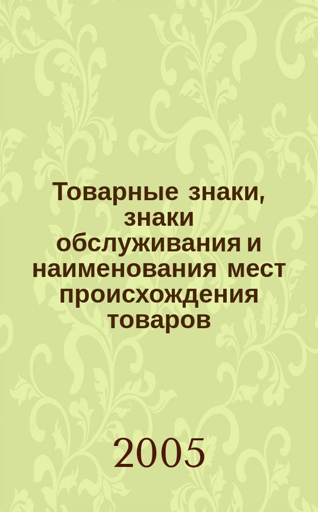 Товарные знаки, знаки обслуживания и наименования мест происхождения товаров : Офиц. бюл. Ком. Рос. Федерации по пат. и товар. знакам. 2005, № 11, ч. 1
