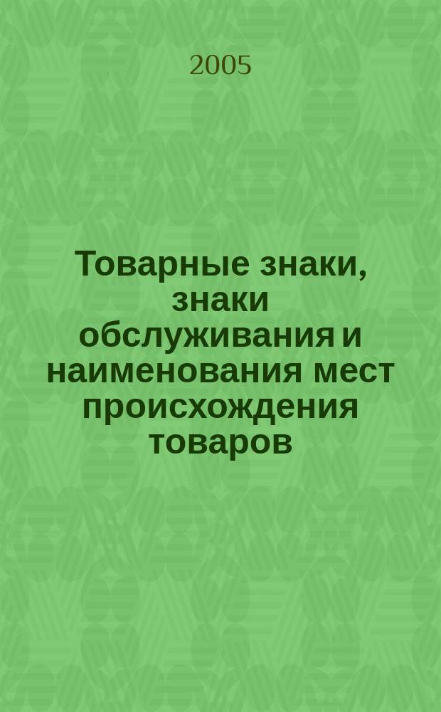 Товарные знаки, знаки обслуживания и наименования мест происхождения товаров : Офиц. бюл. Ком. Рос. Федерации по пат. и товар. знакам. 2005, № 17, ч. 1