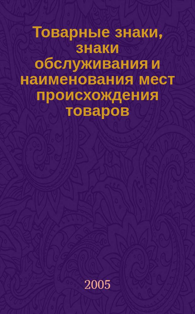 Товарные знаки, знаки обслуживания и наименования мест происхождения товаров : Офиц. бюл. Ком. Рос. Федерации по пат. и товар. знакам. 2005, № 17, ч. 3