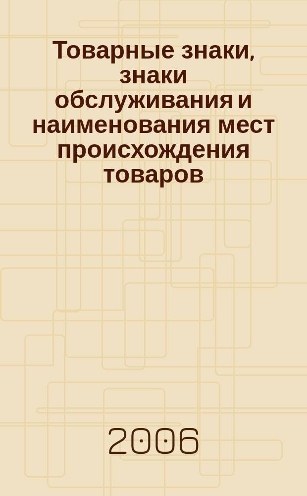 Товарные знаки, знаки обслуживания и наименования мест происхождения товаров : Офиц. бюл. Ком. Рос. Федерации по пат. и товар. знакам. 2006, № 11, ч. 1