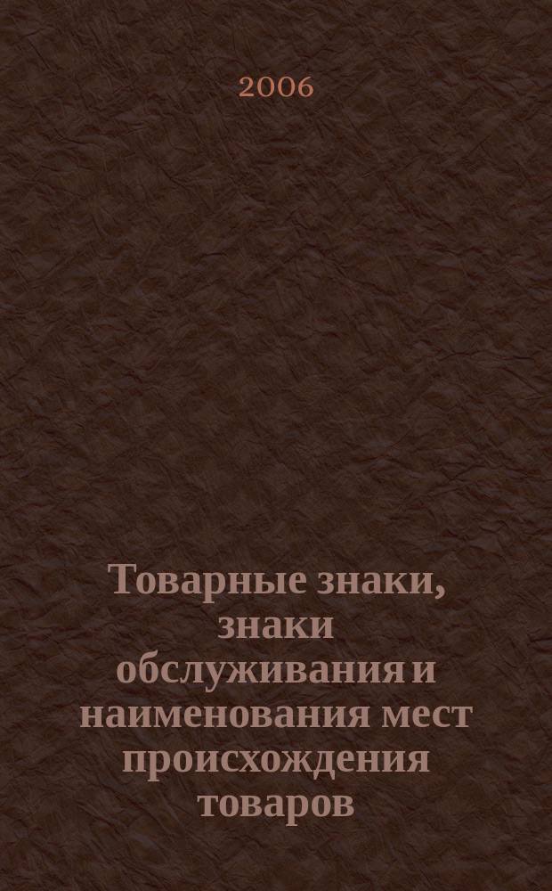 Товарные знаки, знаки обслуживания и наименования мест происхождения товаров : Офиц. бюл. Ком. Рос. Федерации по пат. и товар. знакам. 2006, № 14, ч. 1