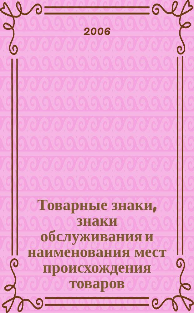 Товарные знаки, знаки обслуживания и наименования мест происхождения товаров : Офиц. бюл. Ком. Рос. Федерации по пат. и товар. знакам. 2006, № 22, ч. 3