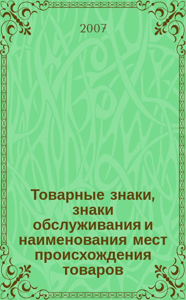 Товарные знаки, знаки обслуживания и наименования мест происхождения товаров : Офиц. бюл. Ком. Рос. Федерации по пат. и товар. знакам. 2007, № 1, ч. 1