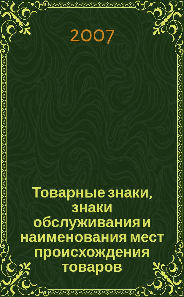 Товарные знаки, знаки обслуживания и наименования мест происхождения товаров : Офиц. бюл. Ком. Рос. Федерации по пат. и товар. знакам. 2007, № 6, ч. 1