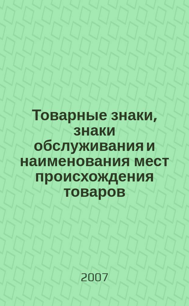 Товарные знаки, знаки обслуживания и наименования мест происхождения товаров : Офиц. бюл. Ком. Рос. Федерации по пат. и товар. знакам. 2007, № 6, ч. 3