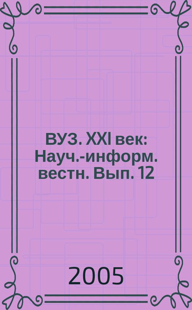 ВУЗ. XXI век : Науч.-информ. вестн. Вып. 12