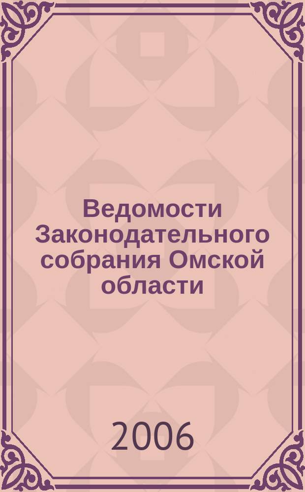 Ведомости Законодательного собрания Омской области : Офиц. изд. Законодат. собр. Ом. обл. 2006, № 1 (46), ч. 1