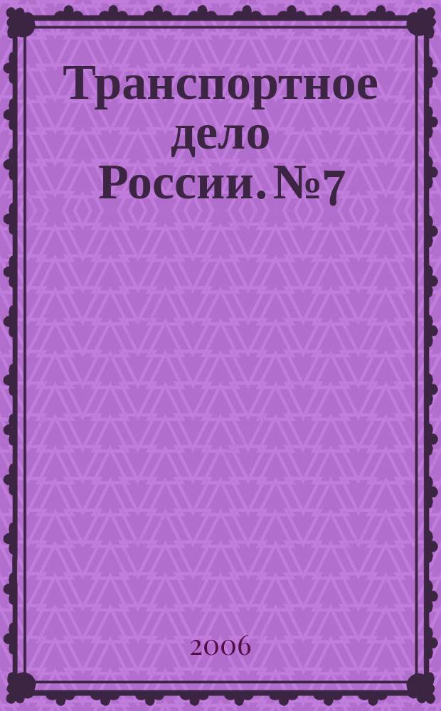 Транспортное дело России. № 7 : Актуальные вопросы безопасности и эффективности транспортного комплекса