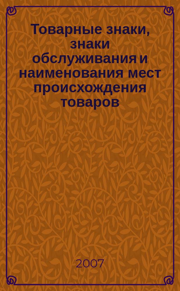 Товарные знаки, знаки обслуживания и наименования мест происхождения товаров : Офиц. бюл. Ком. Рос. Федерации по пат. и товар. знакам. 2007, №15, ч. 3