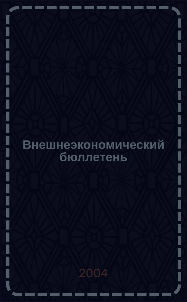 Внешнеэкономический бюллетень : Ежемес. деловой журн. 2004, № 12