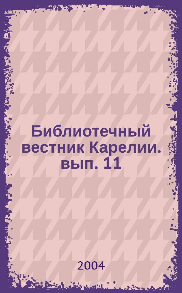 Библиотечный вестник Карелии. вып. 11 (18) : Центральная городская библиотека им. Д.Я. Гусарова г. Петрозаводска