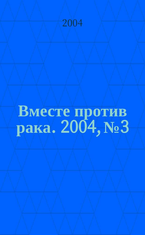 Вместе против рака. 2004, № 3
