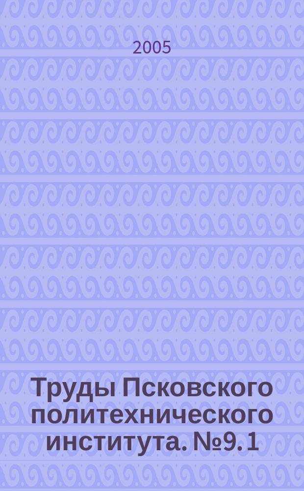 Труды Псковского политехнического института. № 9. 1 : Естествознание и математика. Гуманитарные науки
