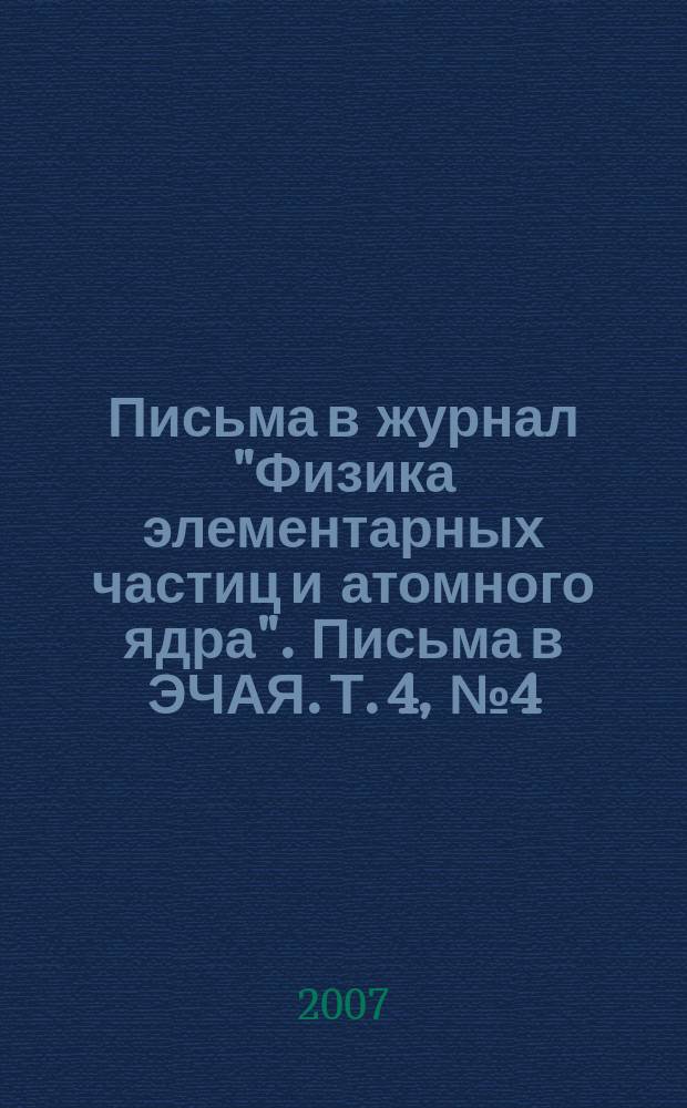 Письма в журнал "Физика элементарных частиц и атомного ядра". Письма в ЭЧАЯ. Т. 4, № 4 (140)