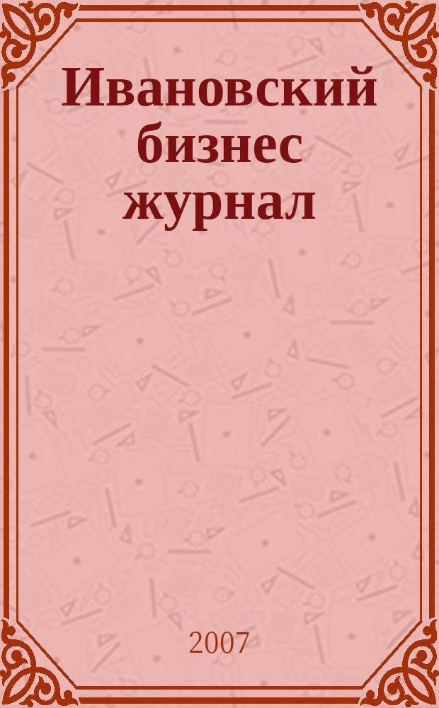 Ивановский бизнес журнал : для малого и среднего бизнеса. 2007, № 22 (71)